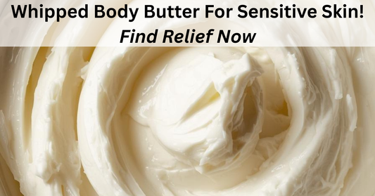 5 Reasons To Switch To Whipped Body Butter For Sensitive Skin!